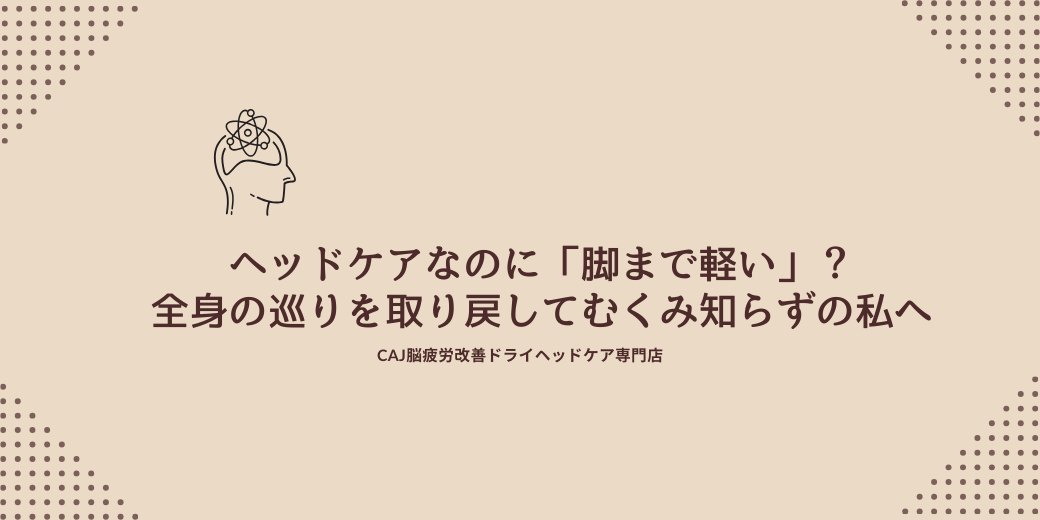 ヘッドケアなのに「脚まで軽い」？全身の巡りを取り戻してむくみ知らずの私へ