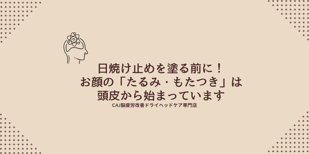日焼け止めを塗る前に！お顔の「たるみ・もたつき」は頭皮から始まっています